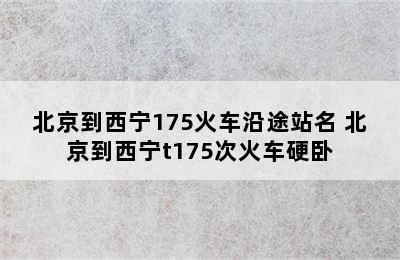 北京到西宁175火车沿途站名 北京到西宁t175次火车硬卧